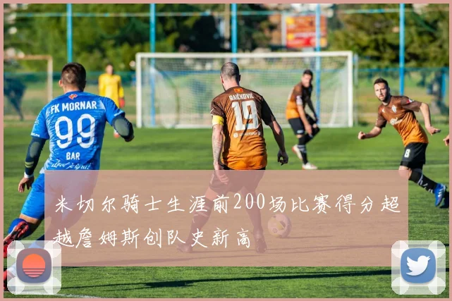 米切尔骑士生涯前200场比赛得分超越詹姆斯创队史新高